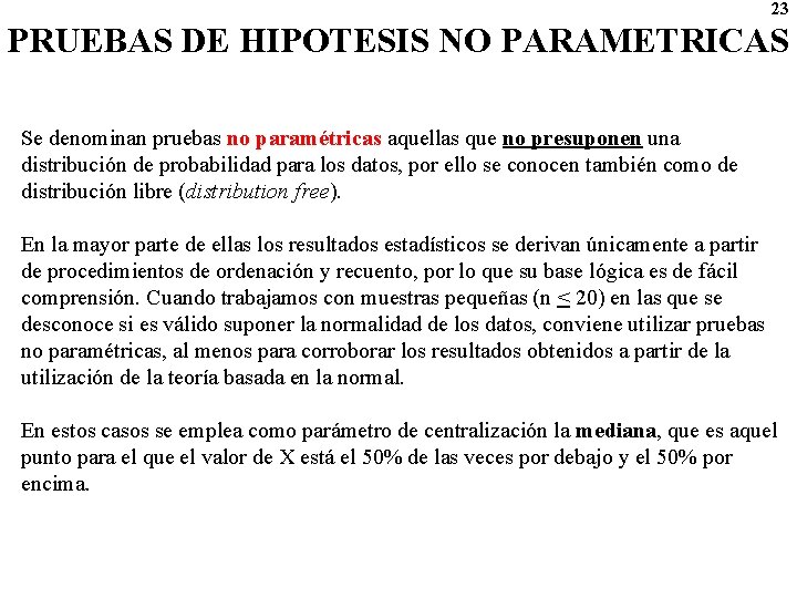 23 PRUEBAS DE HIPOTESIS NO PARAMETRICAS Se denominan pruebas no paramétricas aquellas que no