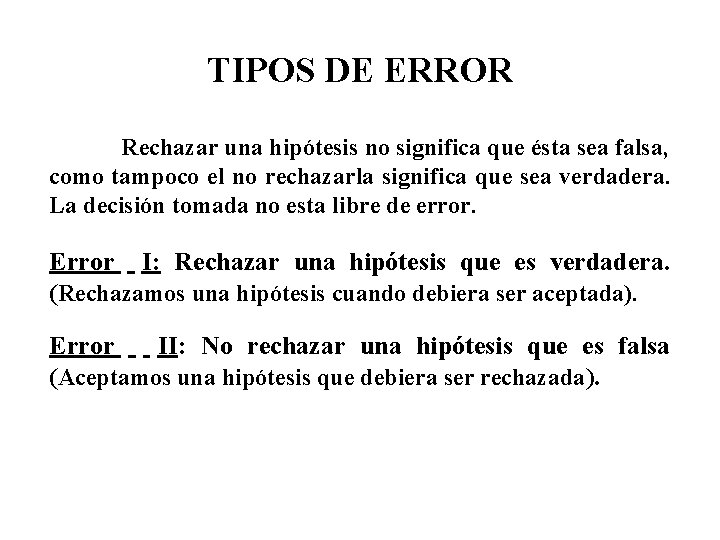 TIPOS DE ERROR Rechazar una hipótesis no significa que ésta sea falsa, como tampoco