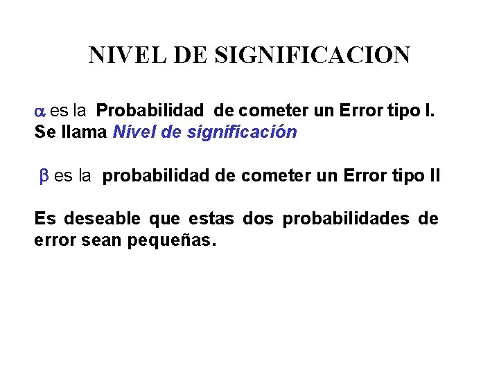 NIVEL DE SIGNIFICACION es la Probabilidad de cometer un Error tipo I. Se llama