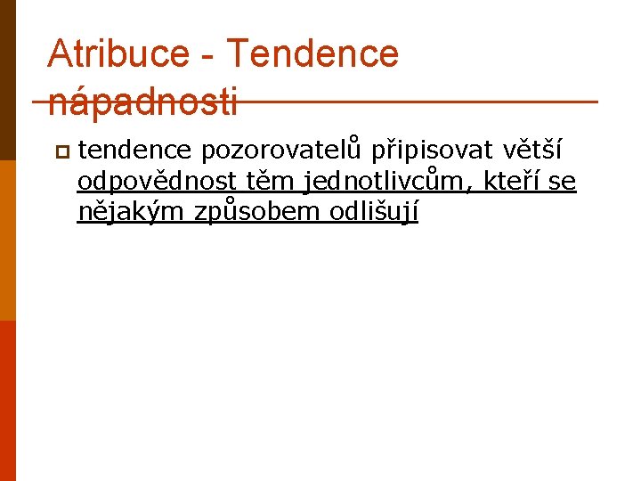 Atribuce - Tendence nápadnosti p tendence pozorovatelů připisovat větší odpovědnost těm jednotlivcům, kteří se