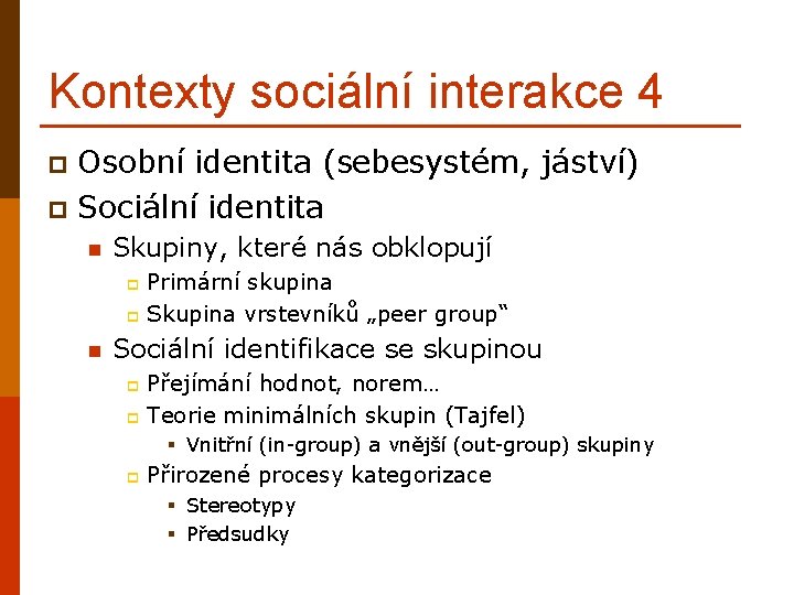 Kontexty sociální interakce 4 Osobní identita (sebesystém, jáství) p Sociální identita p n Skupiny,