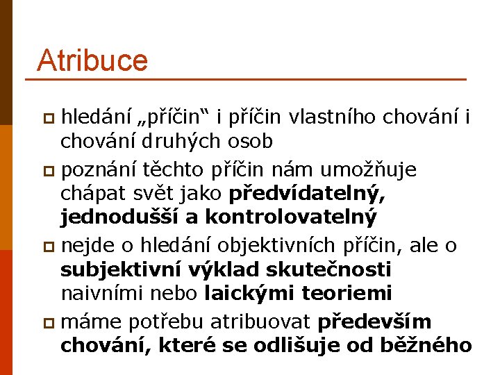 Atribuce p hledání „příčin“ i příčin vlastního chování i chování druhých osob p poznání