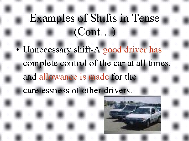 Examples of Shifts in Tense (Cont…) • Unnecessary shift-A good driver has complete control