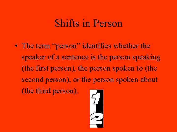 Shifts in Person • The term “person” identifies whether the speaker of a sentence