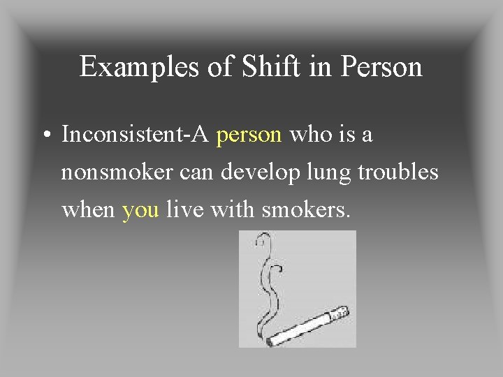Examples of Shift in Person • Inconsistent-A person who is a nonsmoker can develop