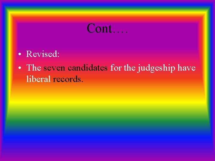Cont…. • Revised: • The seven candidates for the judgeship have liberal records. 