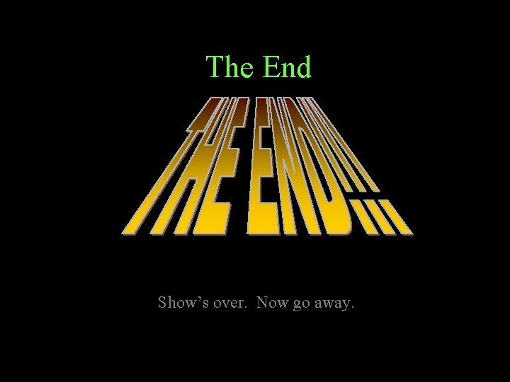 The End Show’s over. Now go away. 