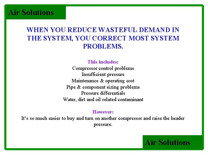 Air Solutions WHEN YOU REDUCE WASTEFUL DEMAND IN THE SYSTEM, YOU CORRECT MOST SYSTEM