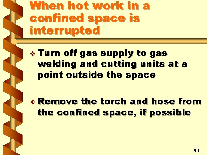 When hot work in a confined space is interrupted v Turn off gas supply