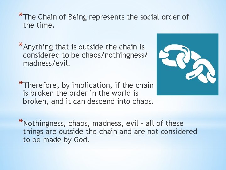 *The Chain of Being represents the social order of the time. *Anything that is