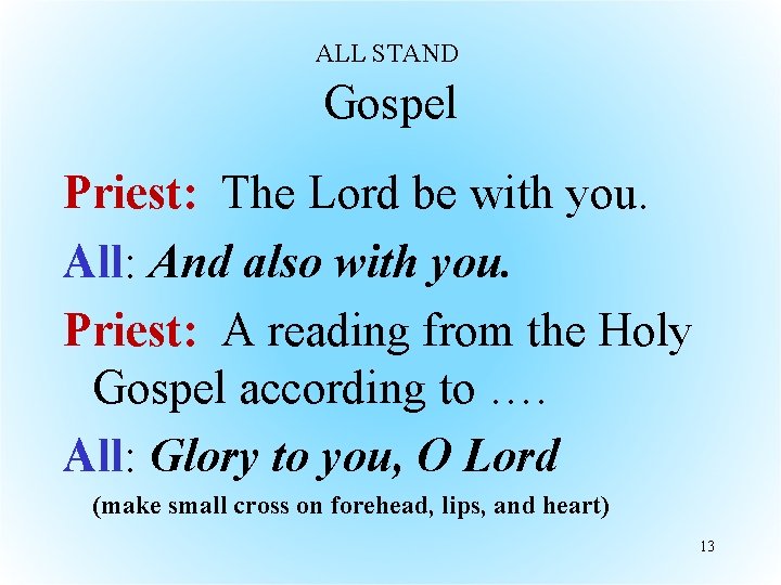 ALL STAND Gospel Priest: The Lord be with you. All: And also with you.