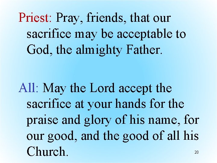 Priest: Pray, friends, that our sacrifice may be acceptable to God, the almighty Father.