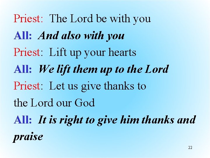 Priest: The Lord be with you All: And also with you Priest: Lift up