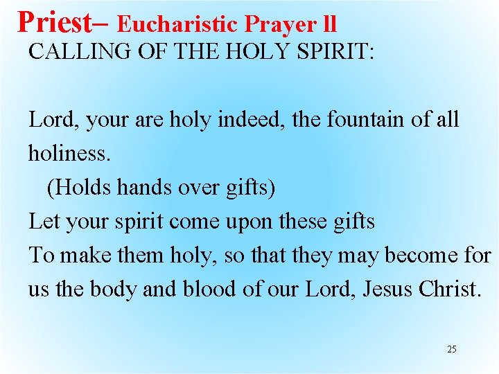 Priest– Eucharistic Prayer ll CALLING OF THE HOLY SPIRIT: Lord, your are holy indeed,