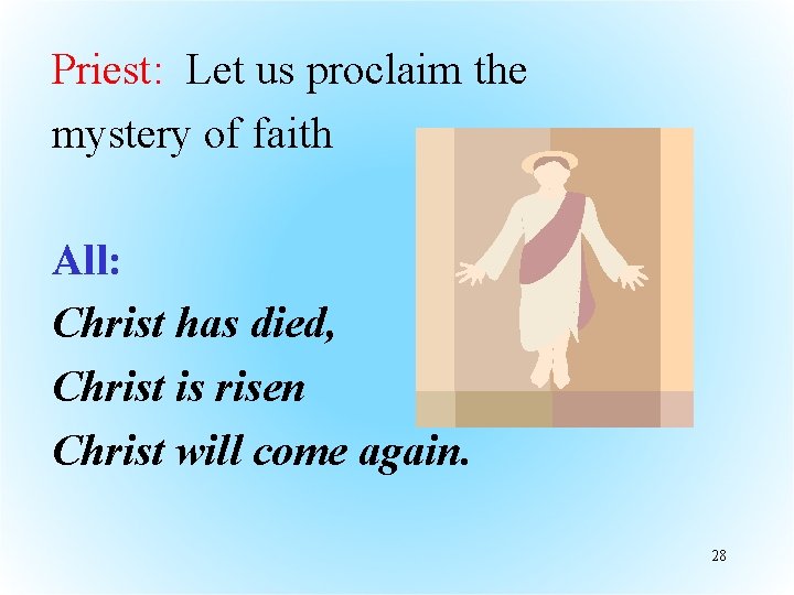 Priest: Let us proclaim the mystery of faith All: Christ has died, Christ is