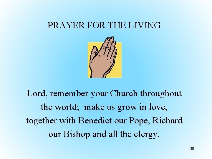 PRAYER FOR THE LIVING Lord, remember your Church throughout the world; make us grow