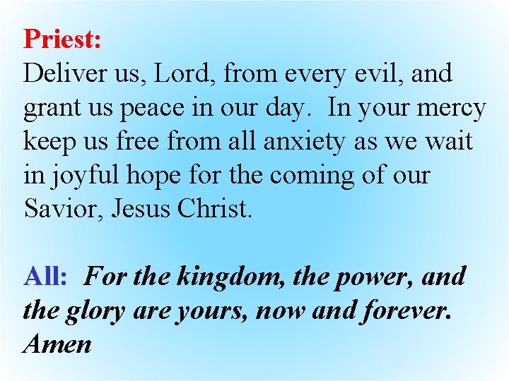 Priest: Deliver us, Lord, from every evil, and grant us peace in our day.