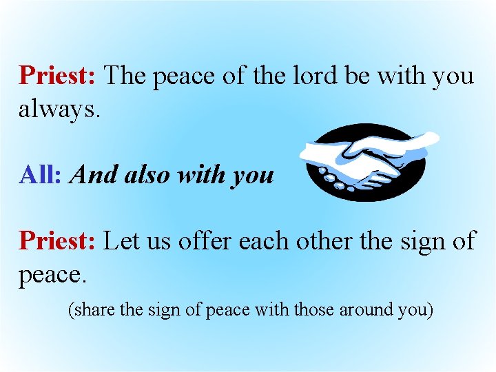 Priest: The peace of the lord be with you always. All: And also with