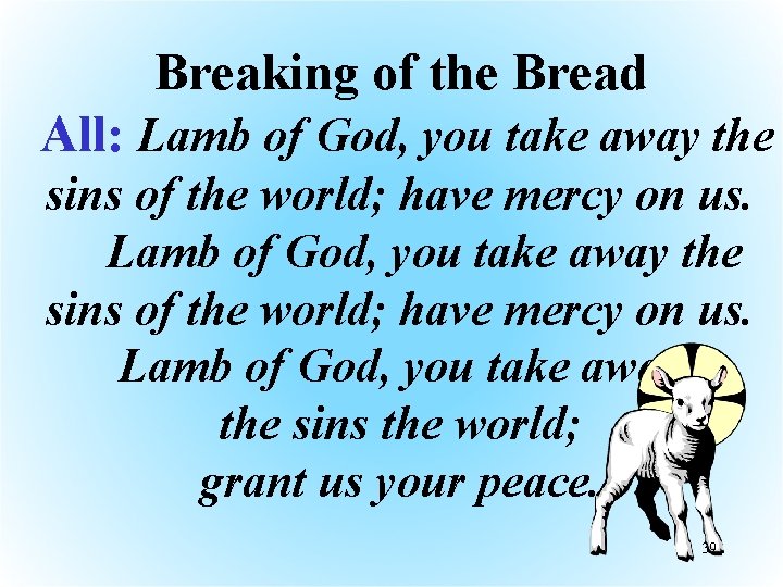 Breaking of the Bread All: Lamb of God, you take away the sins of