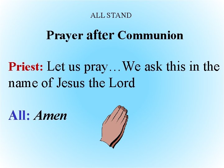 ALL STAND Prayer after Communion Priest: Let us pray…We ask this in the name