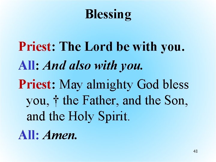 Blessing Priest: The Lord be with you. All: And also with you. Priest: May