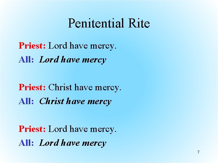 Penitential Rite Priest: Lord have mercy. All: Lord have mercy Priest: Christ have mercy.