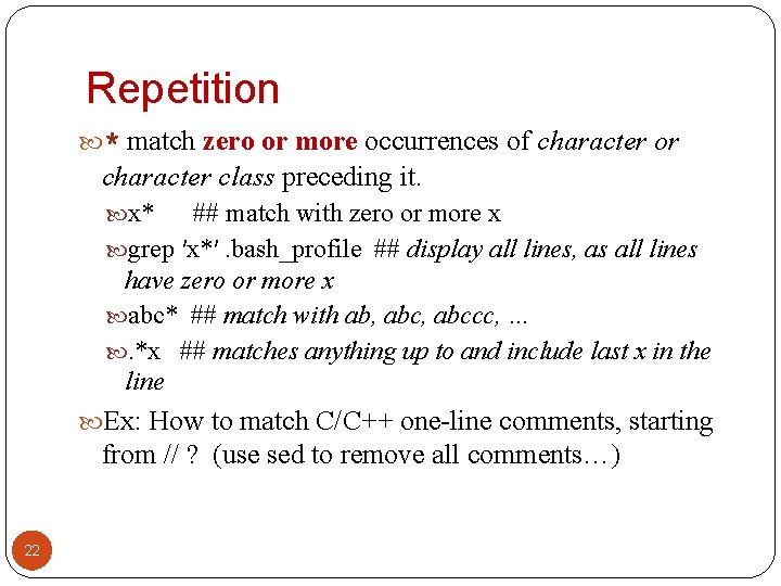 Repetition * match zero or more occurrences of character or character class preceding it.
