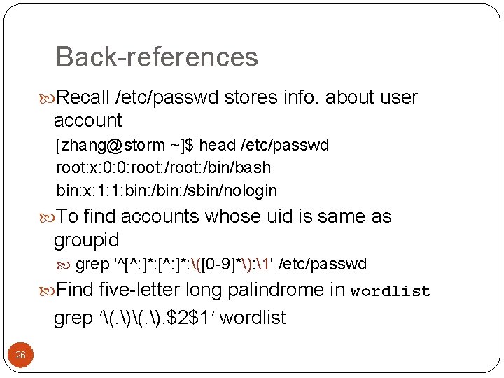 Back-references Recall /etc/passwd stores info. about user account [zhang@storm ~]$ head /etc/passwd root: x: