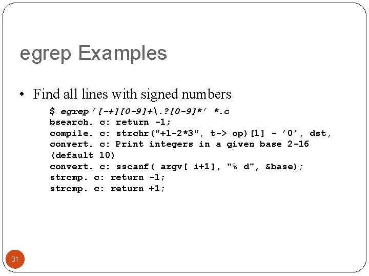 egrep Examples • Find all lines with signed numbers $ egrep ’[-+][0 -9]+. ?