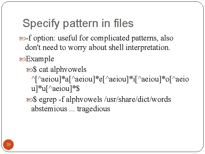 Specify pattern in files -f option: useful for complicated patterns, also don't need to