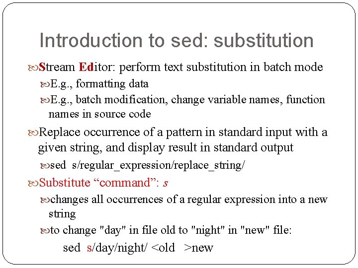 Introduction to sed: substitution Stream Editor: perform text substitution in batch mode E. g.