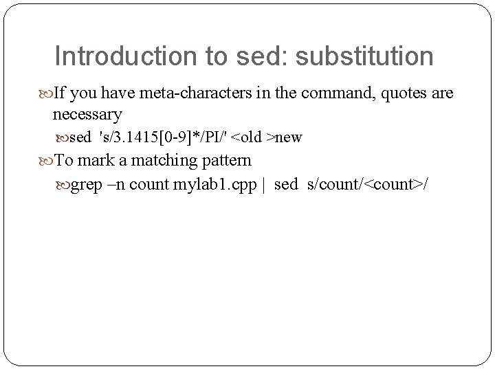 Introduction to sed: substitution If you have meta-characters in the command, quotes are necessary