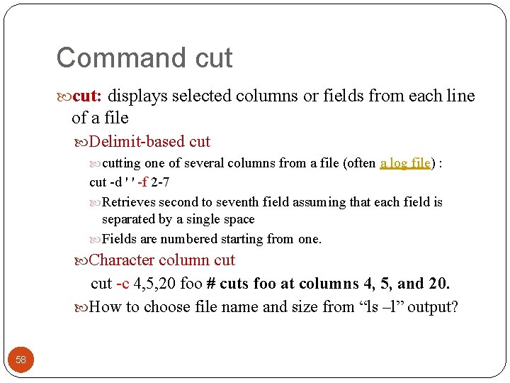 Command cut: displays selected columns or fields from each line of a file Delimit-based
