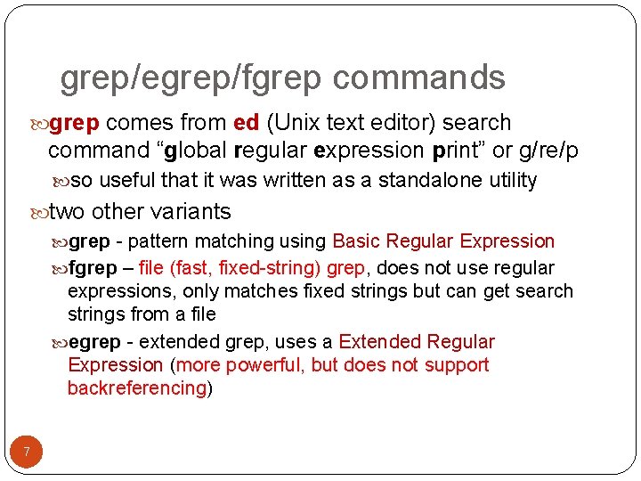 grep/egrep/fgrep commands grep comes from ed (Unix text editor) search command “global regular expression