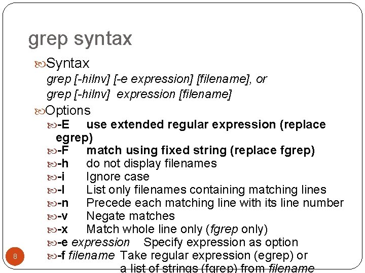 grep syntax Syntax grep [-hilnv] [-e expression] [filename], or grep [-hilnv] expression [filename] Options