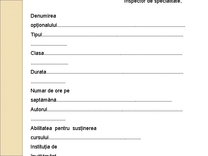  Inspector de specialitate, Denumirea opţionalului. . . . . . Tipul. . .