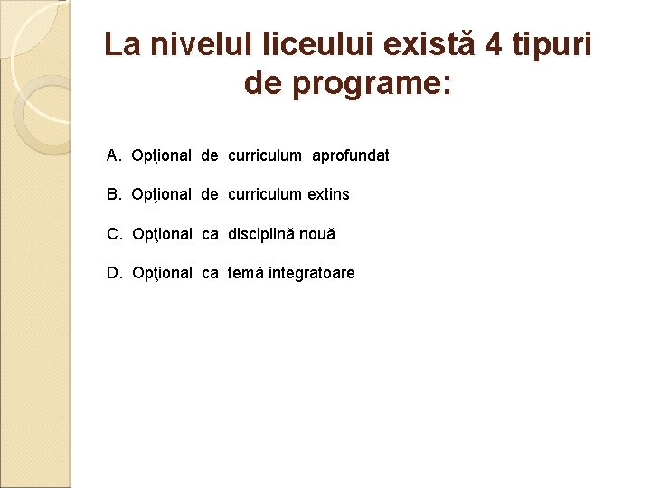 La nivelul liceului există 4 tipuri de programe: A. Opţional de curriculum aprofundat B.