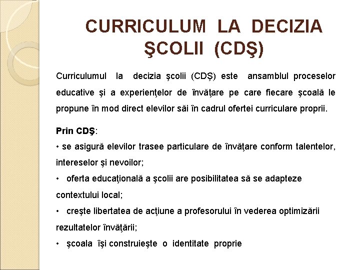 CURRICULUM LA DECIZIA ŞCOLII (CDŞ) Curriculumul la decizia şcolii (CDŞ) este ansamblul proceselor educative