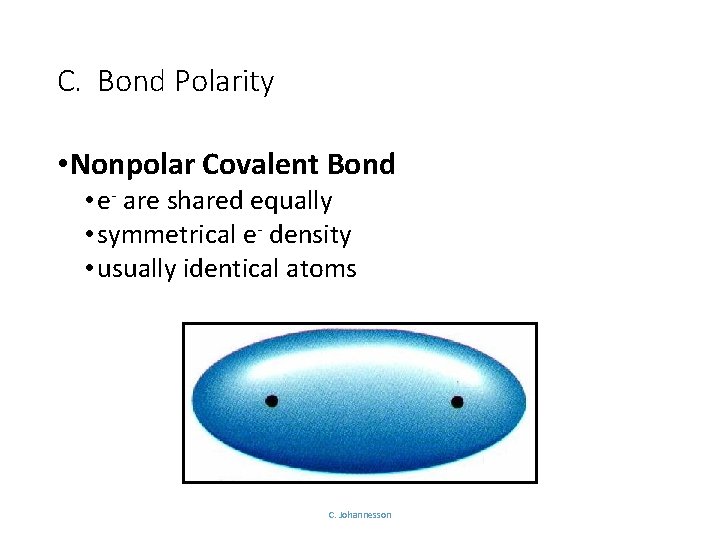 C. Bond Polarity • Nonpolar Covalent Bond • e- are shared equally • symmetrical