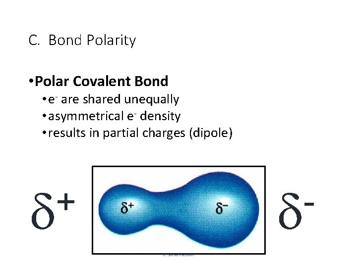 C. Bond Polarity • Polar Covalent Bond • e- are shared unequally • asymmetrical