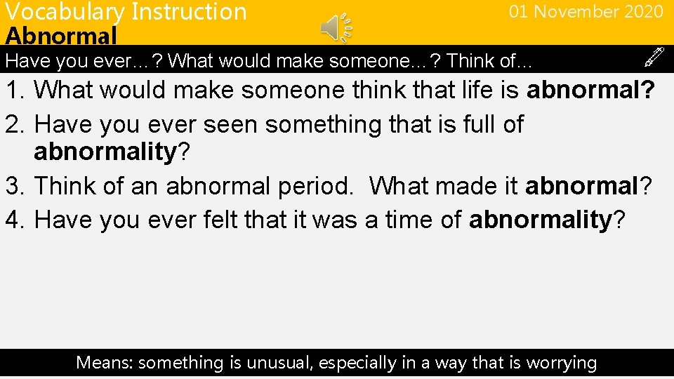 Vocabulary Instruction Abnormal 01 November 2020 Have you ever…? What would make someone…? Think