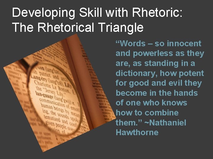 Developing Skill with Rhetoric: The Rhetorical Triangle “Words – so innocent and powerless as