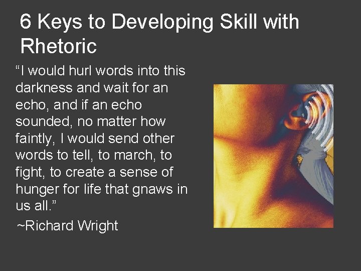 6 Keys to Developing Skill with Rhetoric “I would hurl words into this darkness