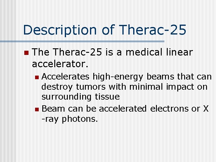 Description of Therac-25 n Therac-25 is a medical linear accelerator. Accelerates high-energy beams that