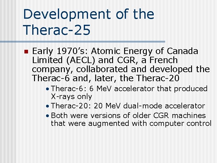 Development of the Therac-25 n Early 1970’s: Atomic Energy of Canada Limited (AECL) and
