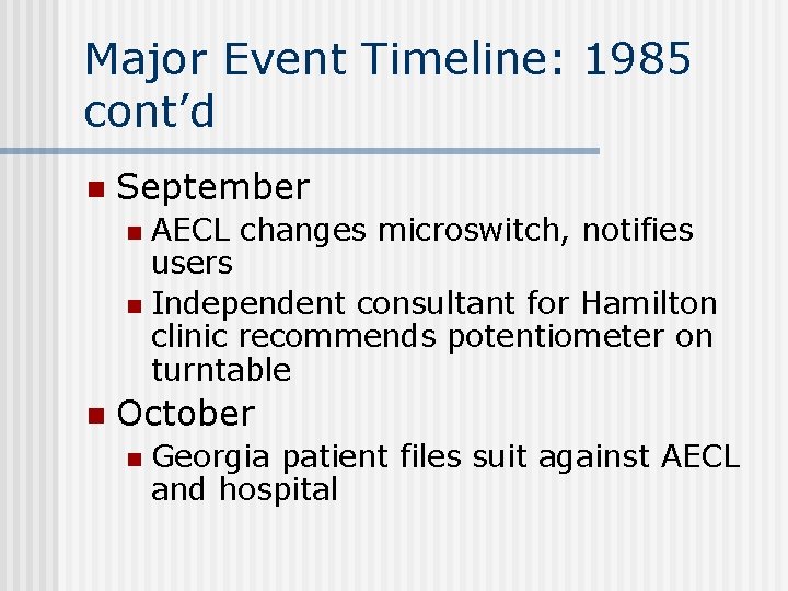 Major Event Timeline: 1985 cont’d n September AECL changes microswitch, notifies users n Independent