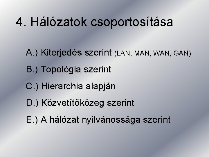 4. Hálózatok csoportosítása A. ) Kiterjedés szerint (LAN, MAN, WAN, GAN) B. ) Topológia