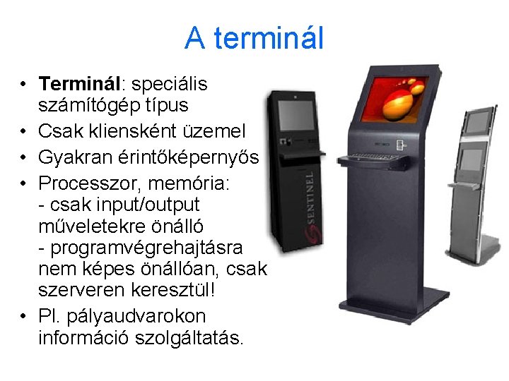A terminál • Terminál: speciális számítógép típus • Csak kliensként üzemel • Gyakran érintőképernyős