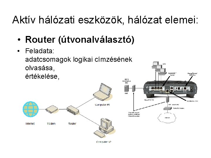 Aktív hálózati eszközök, hálózat elemei: • Router (útvonalválasztó) • Feladata: adatcsomagok logikai címzésének olvasása,