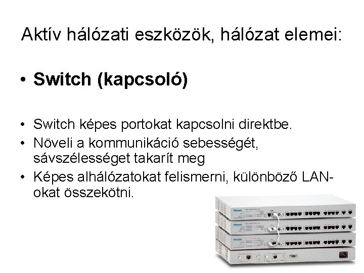 Aktív hálózati eszközök, hálózat elemei: • Switch (kapcsoló) • Switch képes portokat kapcsolni direktbe.